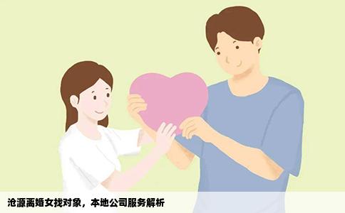 沧源离婚女找对象，本地公司服务解析
