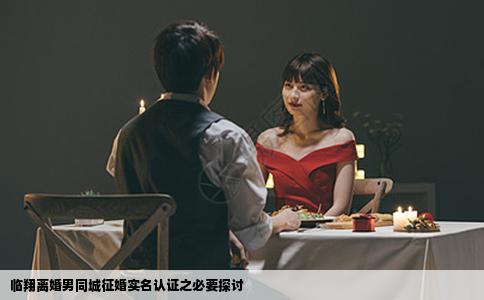 临翔离婚男同城征婚实名认证之必要探讨