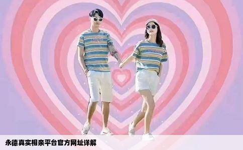 永德真实相亲平台官方网址详解