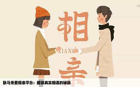 耿马免费相亲平台：解锁真实相遇的秘籍