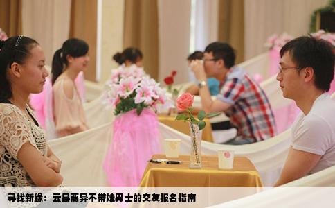 寻找新缘：云县离异不带娃男士的交友报名指南