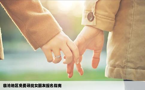 临沧地区免费寻找女朋友报名指南