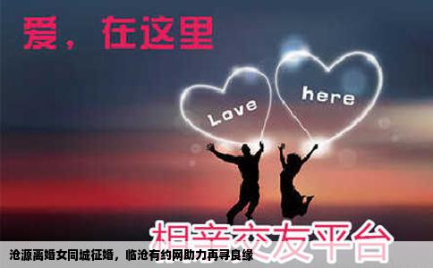 沧源离婚女同城征婚，临沧有约网助力再寻良缘