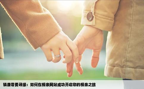 镇康零费寻缘：如何在相亲网站成功开启您的相亲之旅