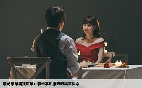 耿马单身狗找对象：临沧本地服务的真实探索