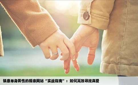 镇康单身男性的相亲网站“实战指南”：如何高效寻找真爱