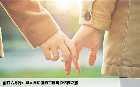 丽江六月行：双人自助游的古城与泸沽湖之旅