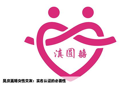 凤庆离婚女性交友：实名认证的必要性