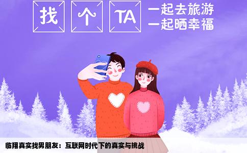 临翔真实找男朋友：互联网时代下的真实与挑战