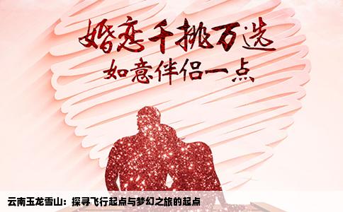 云南玉龙雪山：探寻飞行起点与梦幻之旅的起点