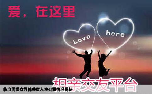 临沧离婚女寻伴共度人生公司情况揭秘