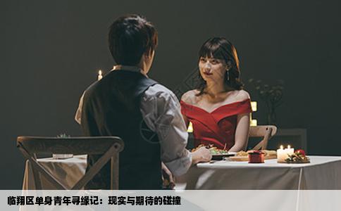 临翔区单身青年寻缘记：现实与期待的碰撞