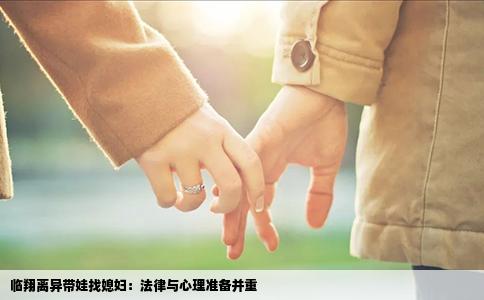 临翔离异带娃找媳妇：法律与心理准备并重