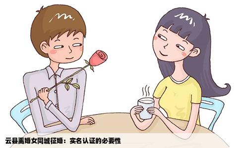 云县离婚女同城征婚：实名认证的必要性