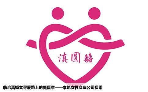 临沧离婚女寻爱路上的新篇章——本地女性交友公司探索