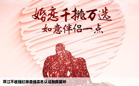 双江不收钱红娘牵线实名认证制度解析