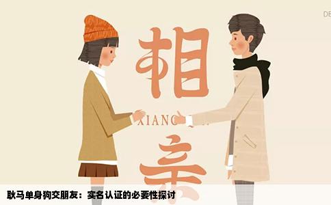 耿马单身狗交朋友：实名认证的必要性探讨