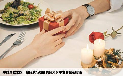 寻找真爱之旅：揭秘耿马地区真实交友平台的甄选指南