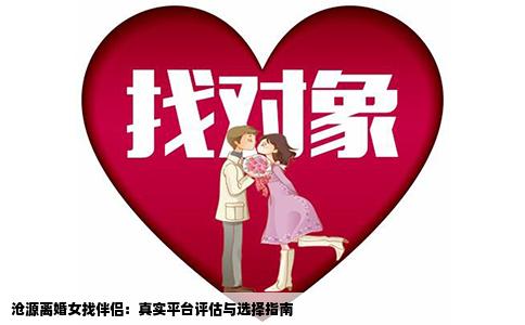 沧源离婚女找伴侣：真实平台评估与选择指南
