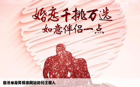 临沧单身男相亲网站如何注册入