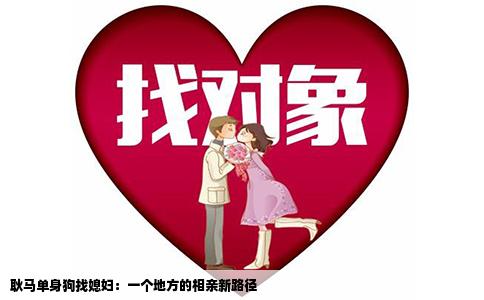 耿马单身狗找媳妇：一个地方的相亲新路径
