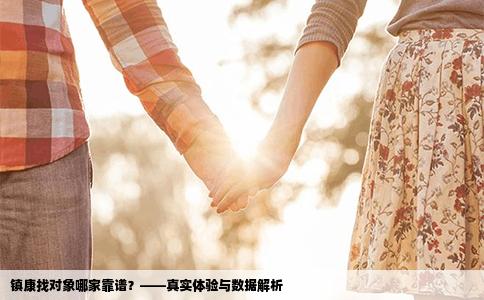 镇康找对象哪家靠谱？——真实体验与数据解析