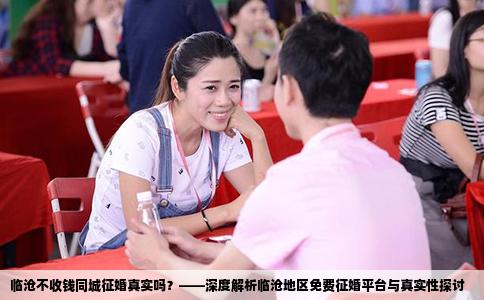 临沧不收钱同城征婚真实吗？——深度解析临沧地区免费征婚平台与真实性探讨